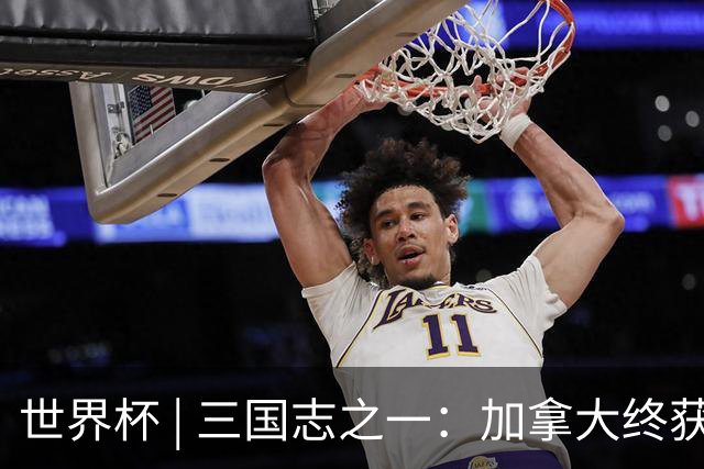 世界杯 | 三国志之一：加拿大终获世界杯首分，突破从何而来？